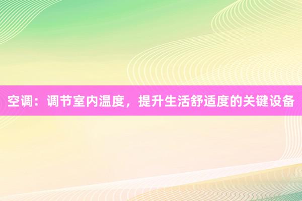 空调：调节室内温度，提升生活舒适度的关键设备